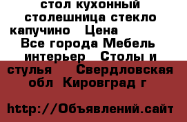 стол кухонный столешница стекло капучино › Цена ­ 12 000 - Все города Мебель, интерьер » Столы и стулья   . Свердловская обл.,Кировград г.